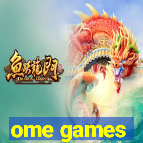 ome games